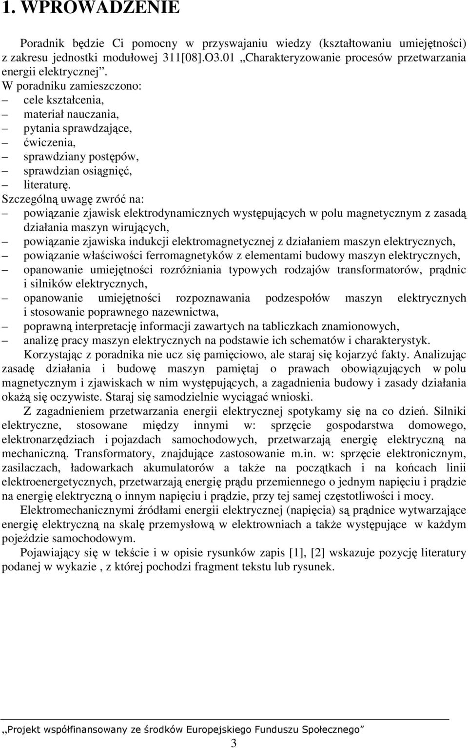 Szczególną uwagę zwróć na: powiązanie zjawisk elektrodynamicznych występujących w polu magnetycznym z zasadą działania maszyn wirujących, powiązanie zjawiska indukcji elektromagnetycznej z działaniem