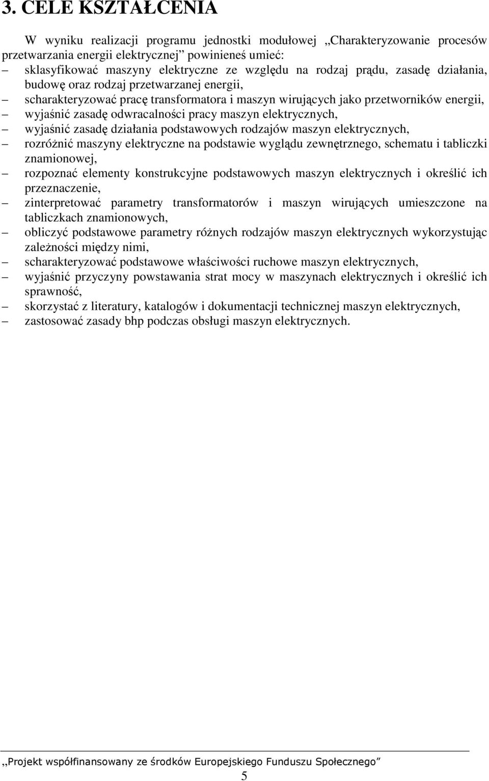 maszyn elektrycznych, wyjaśnić zasadę działania podstawowych rodzajów maszyn elektrycznych, rozróżnić maszyny elektryczne na podstawie wyglądu zewnętrznego, schematu i tabliczki znamionowej,