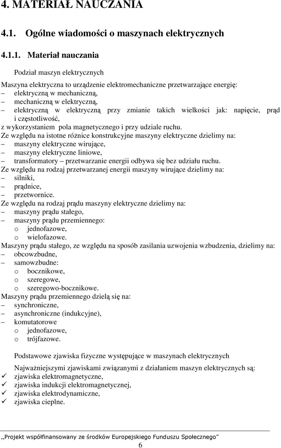 1. Materiał nauczania Podział maszyn elektrycznych Maszyna elektryczna to urządzenie elektromechaniczne przetwarzające energię: elektryczną w mechaniczną, mechaniczną w elektryczną, elektryczną w