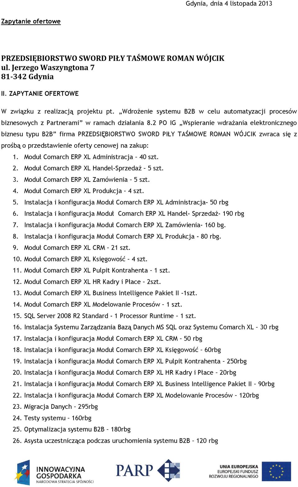 2 PO IG Wspieranie wdrażania elektronicznego biznesu typu B2B firma PRZEDSIĘBIORSTWO SWORD PIŁY TAŚMOWE ROMAN WÓJCIK zwraca się z prośbą o przedstawienie oferty cenowej na zakup: 1.