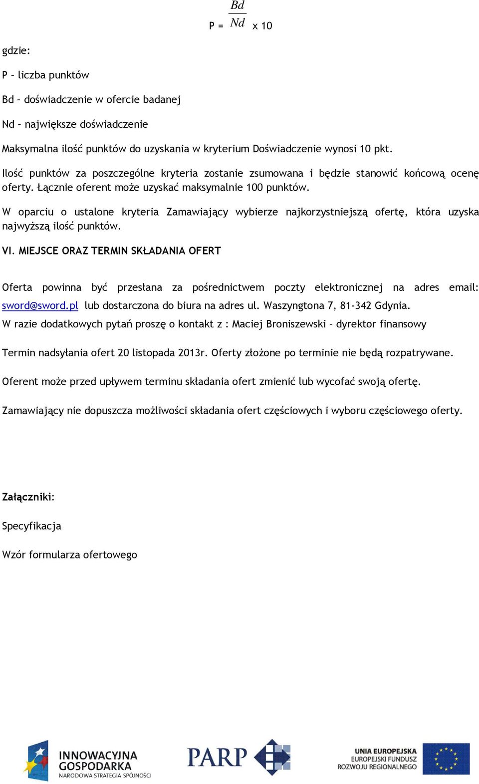 W oparciu o ustalone kryteria Zamawiający wybierze najkorzystniejszą ofertę, która uzyska najwyższą ilość punktów. VI.