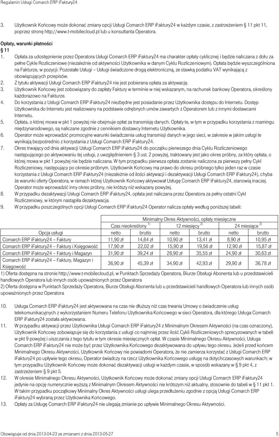 Opłata za udostępnienie przez Operatora Usługi Comarch ERP ifaktury24 ma charakter opłaty cyklicznej i będzie naliczana z dołu za pełne Cykle Rozliczeniowe (niezależnie od aktywności Użytkownika w