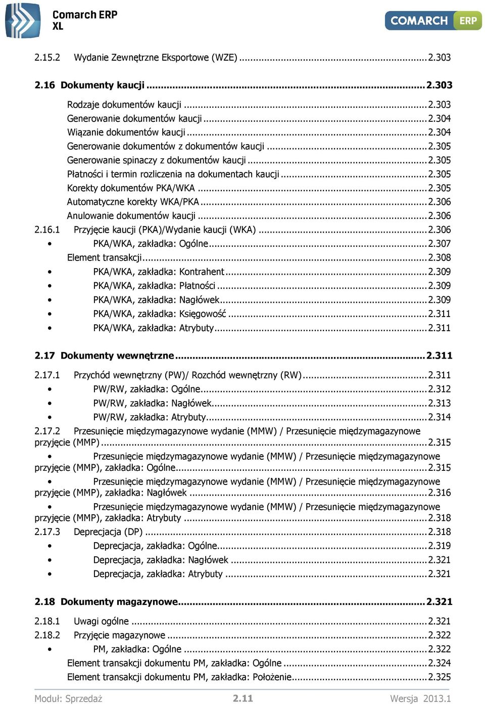 .. 2.306 2.16.1 Przyjęcie kaucji (PKA)/Wydanie kaucji (WKA)... 2.306 PKA/WKA, zakładka: Ogólne... 2.307 Element transakcji... 2.308 PKA/WKA, zakładka: Kontrahent... 2.309 PKA/WKA, zakładka: Płatności.