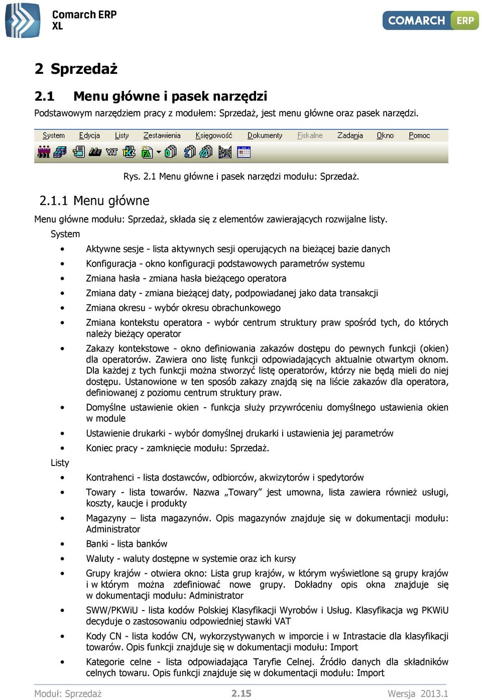 System Listy Aktywne sesje - lista aktywnych sesji operujących na bieżącej bazie danych Konfiguracja - okno konfiguracji podstawowych parametrów systemu Zmiana hasła - zmiana hasła bieżącego