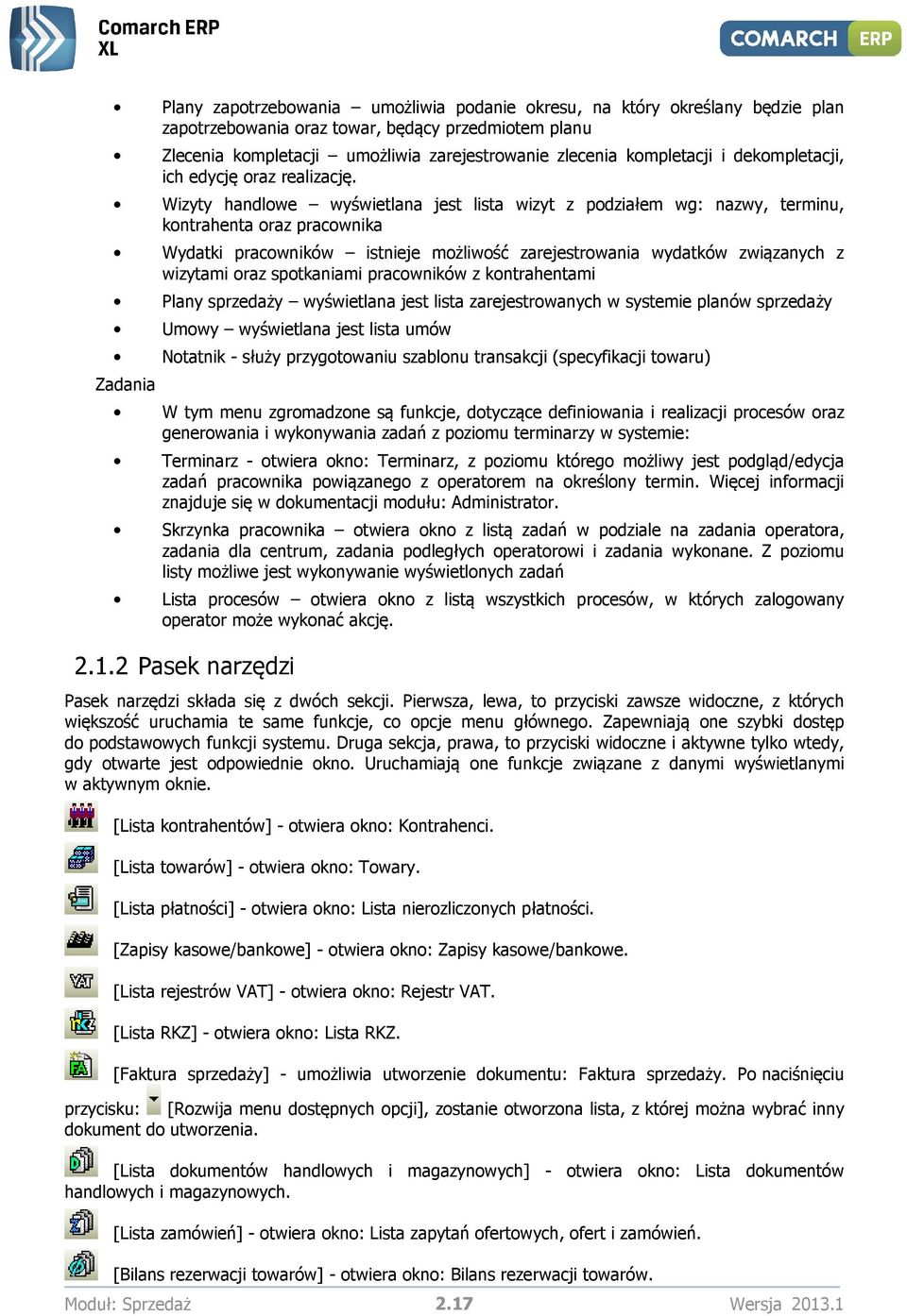 Wizyty handlowe wyświetlana jest lista wizyt z podziałem wg: nazwy, terminu, kontrahenta oraz pracownika Wydatki pracowników istnieje możliwość zarejestrowania wydatków związanych z wizytami oraz