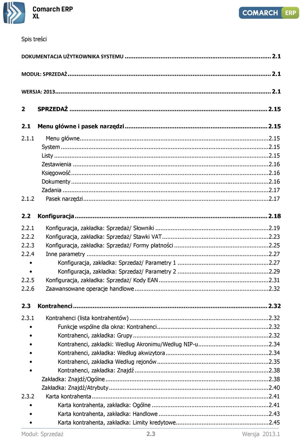 .. 2.23 2.2.3 Konfiguracja, zakładka: Sprzedaż/ Formy płatności... 2.25 2.2.4 Inne parametry... 2.27 Konfiguracja, zakładka: Sprzedaż/ Parametry 1... 2.27 Konfiguracja, zakładka: Sprzedaż/ Parametry 2.