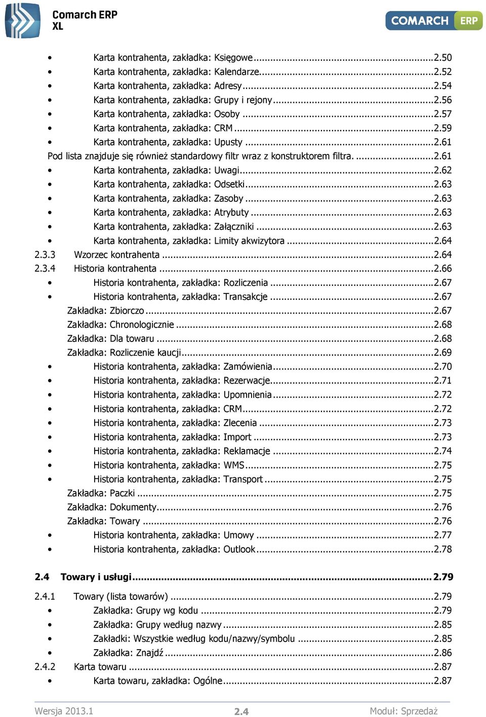 .. 2.62 Karta kontrahenta, zakładka: Odsetki... 2.63 Karta kontrahenta, zakładka: Zasoby... 2.63 Karta kontrahenta, zakładka: Atrybuty... 2.63 Karta kontrahenta, zakładka: Załączniki... 2.63 Karta kontrahenta, zakładka: Limity akwizytora.