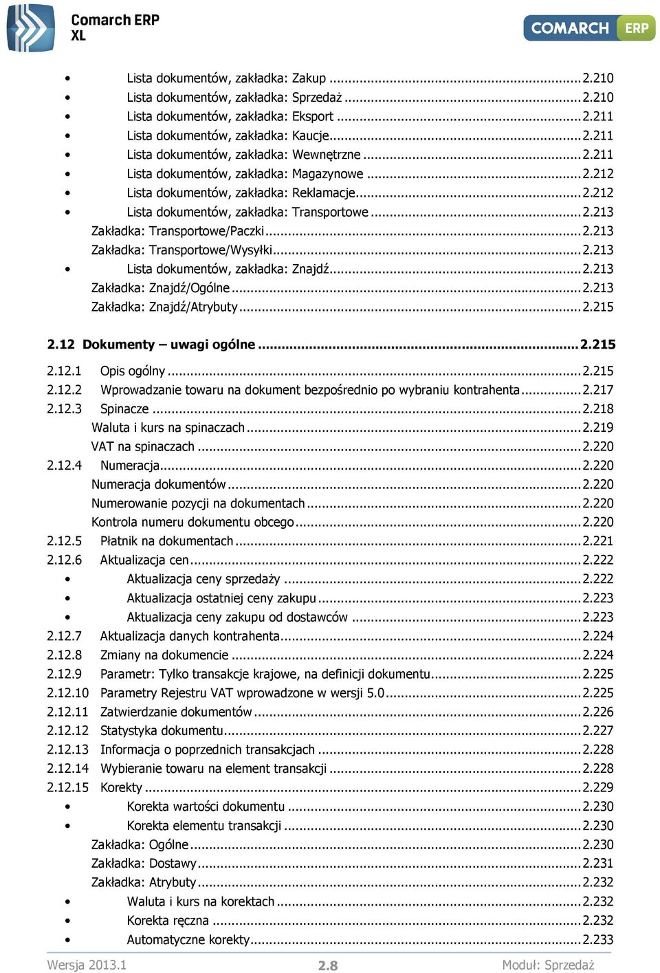 .. 2.213 Lista dokumentów, zakładka: Znajdź... 2.213 Zakładka: Znajdź/Ogólne... 2.213 Zakładka: Znajdź/Atrybuty... 2.215 2.12 Dokumenty uwagi ogólne... 2.215 2.12.1 Opis ogólny... 2.215 2.12.2 Wprowadzanie towaru na dokument bezpośrednio po wybraniu kontrahenta.