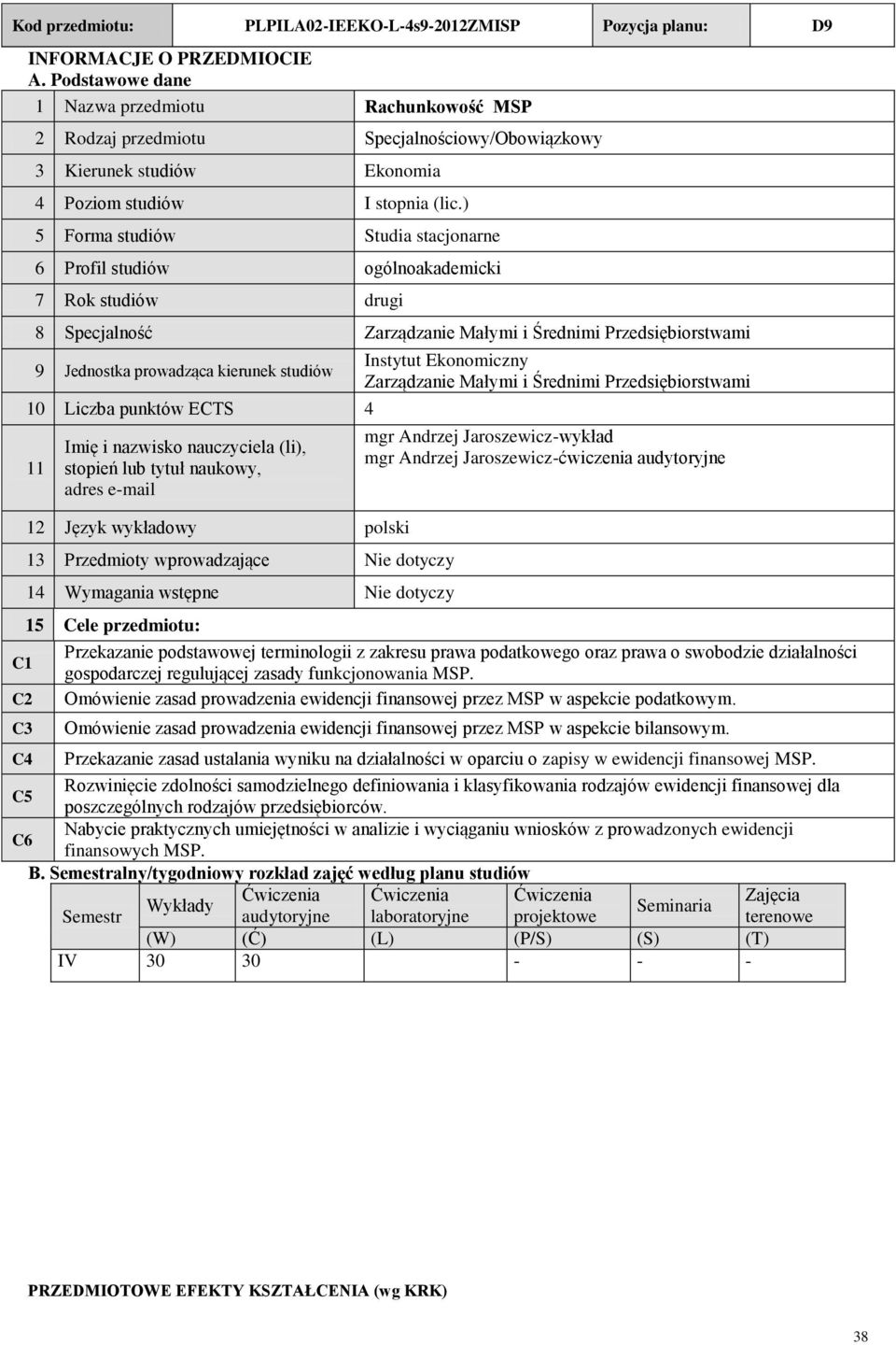 ) 5 Forma studiów tudia stacjonarne 6 Profil studiów ogólnoakademicki 7 Rok studiów drugi 8 pecjalność Zarządzanie Małymi i Średnimi Przedsiębiorstwami 9 Jednostka prowadząca kierunek studiów 10