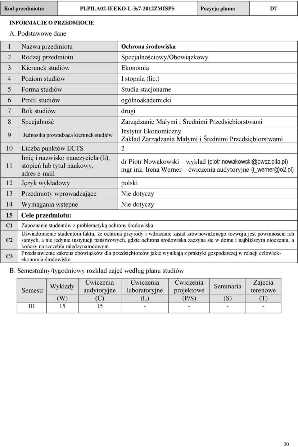 ) 5 Forma studiów tudia stacjonarne 6 Profil studiów ogólnoakademicki 7 Rok studiów drugi 8 pecjalność Zarządzanie Małymi i Średnimi Przedsiębiorstwami 9 Jednostka prowadząca kierunek studiów