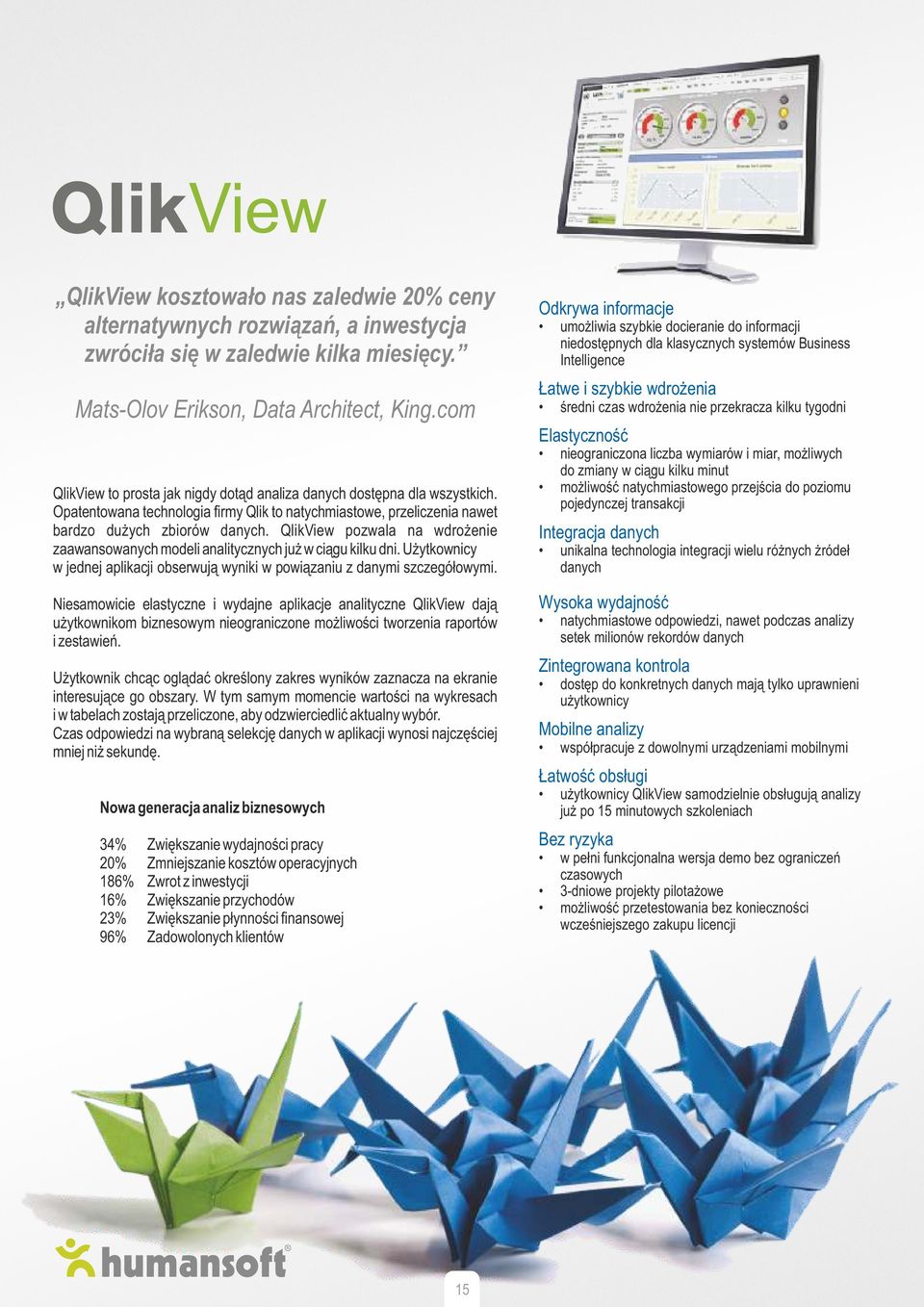 QlikView pozwala na wdrożenie zaawansowanych modeli analitycznych już w ciągu kilku dni. Użytkownicy w jednej aplikacji obserwują wyniki w powiązaniu z danymi szczegółowymi.