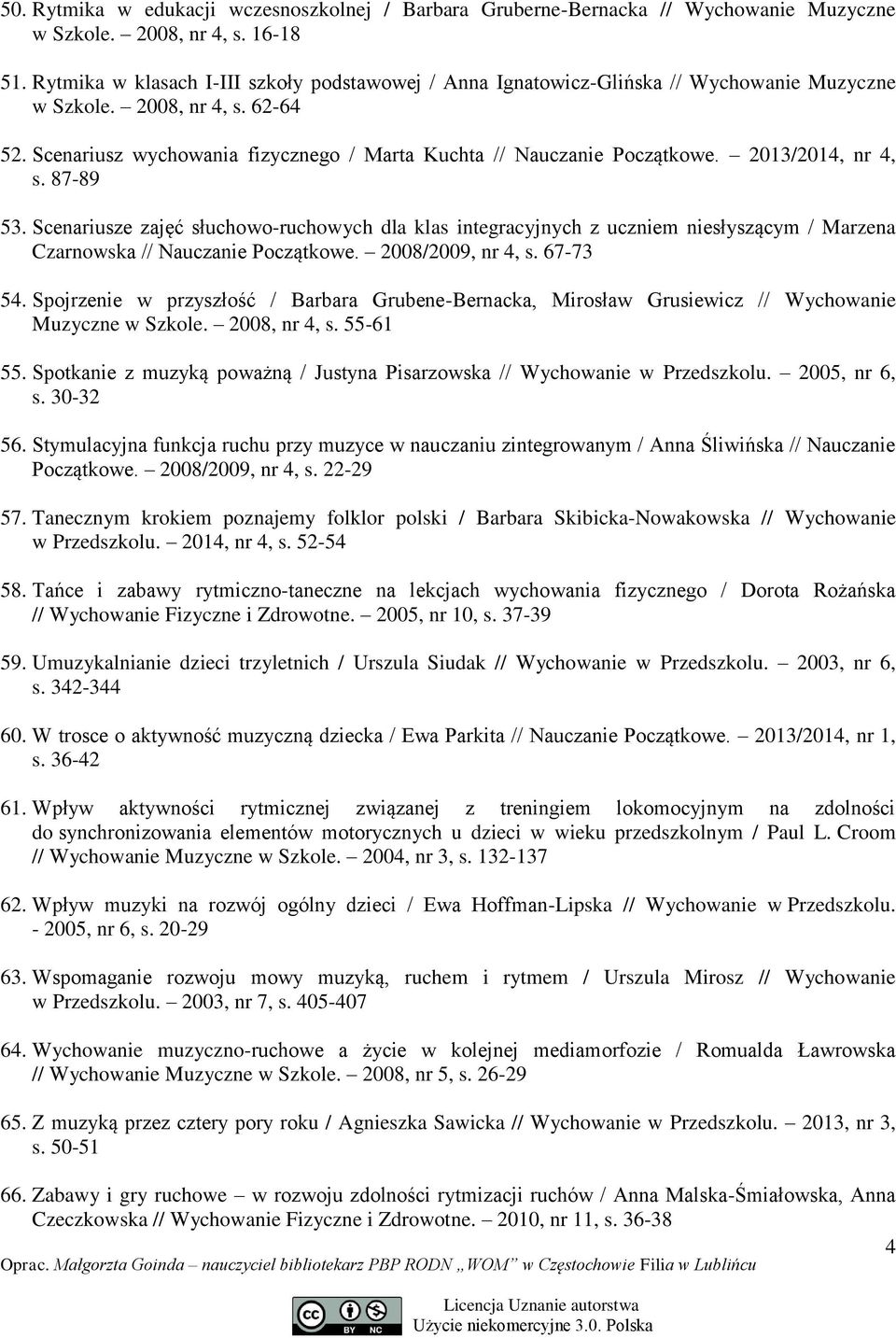 2013/2014, nr 4, s. 87-89 53. Scenariusze zajęć słuchowo-ruchowych dla klas integracyjnych z uczniem niesłyszącym / Marzena Czarnowska // Nauczanie Początkowe. 2008/2009, nr 4, s. 67-73 54.