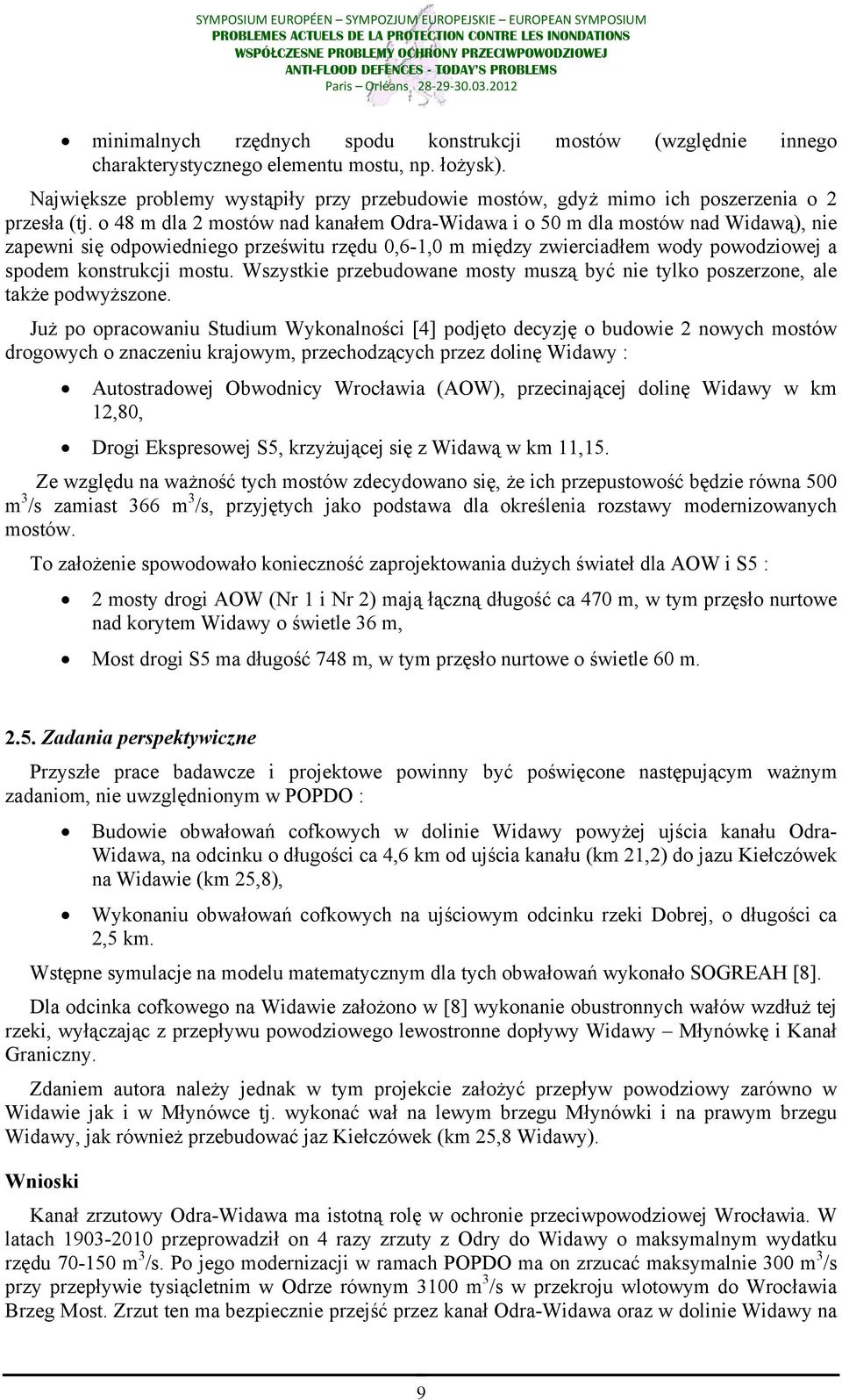 o 48 m dla 2 mostów nad kanałem Odra-Widawa i o 50 m dla mostów nad Widawą), nie zapewni się odpowiedniego prześwitu rzędu 0,6-1,0 m między zwierciadłem wody powodziowej a spodem konstrukcji mostu.