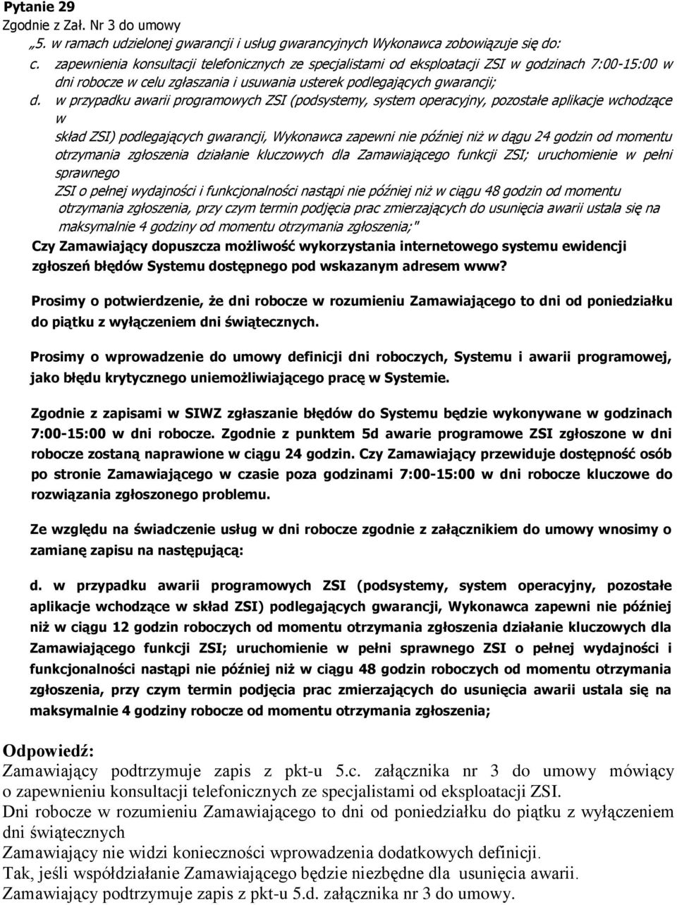 w przypadku awarii programowych ZSI (podsystemy, system operacyjny, pozostałe aplikacje wchodzące w skład ZSI) podlegających gwarancji, Wykonawca zapewni nie później niż w dągu 24 godzin od momentu