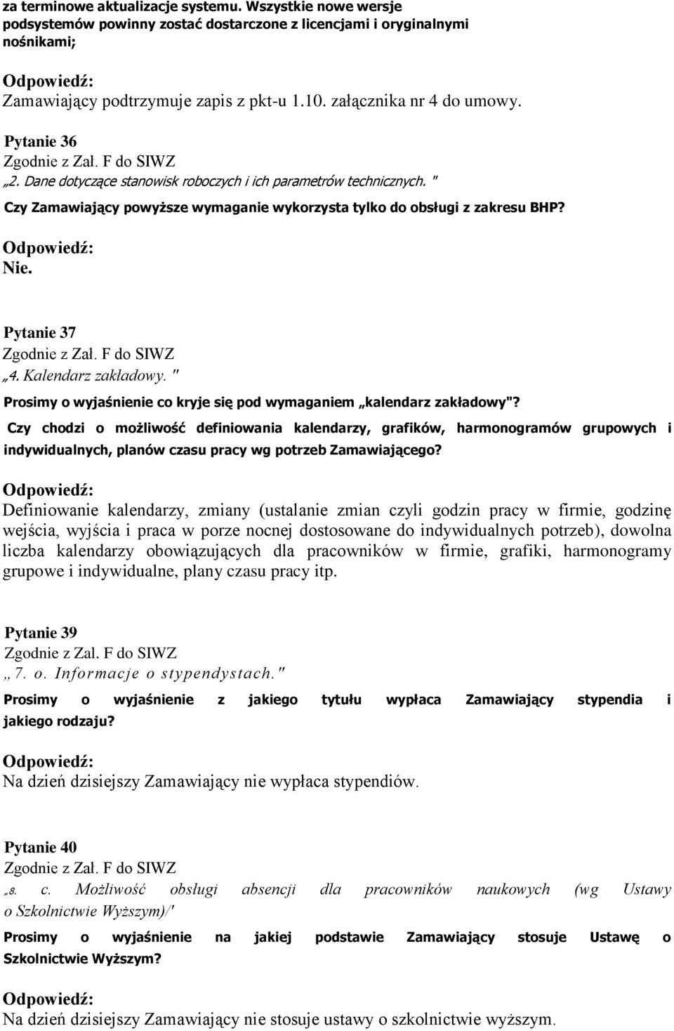 " Czy Zamawiający powyższe wymaganie wykorzysta tylko do obsługi z zakresu BHP? Nie. Pytanie 37 Zgodnie z Zał. F do SIWZ 4. Kalendarz zakładowy.