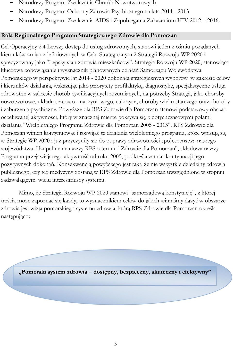 4 Lepszy dostęp do usług zdrowotnych, stanowi jeden z ośmiu pożądanych kierunków zmian zdefiniowanych w Celu Strategicznym 2 Strategii Rozwoju WP 2020 i sprecyzowany jako "Lepszy stan zdrowia