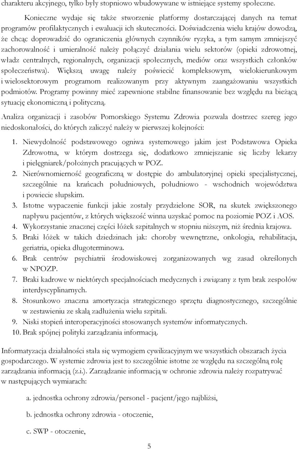 Doświadczenia wielu krajów dowodzą, że chcąc doprowadzić do ograniczenia głównych czynników ryzyka, a tym samym zmniejszyć zachorowalność i umieralność należy połączyć działania wielu sektorów