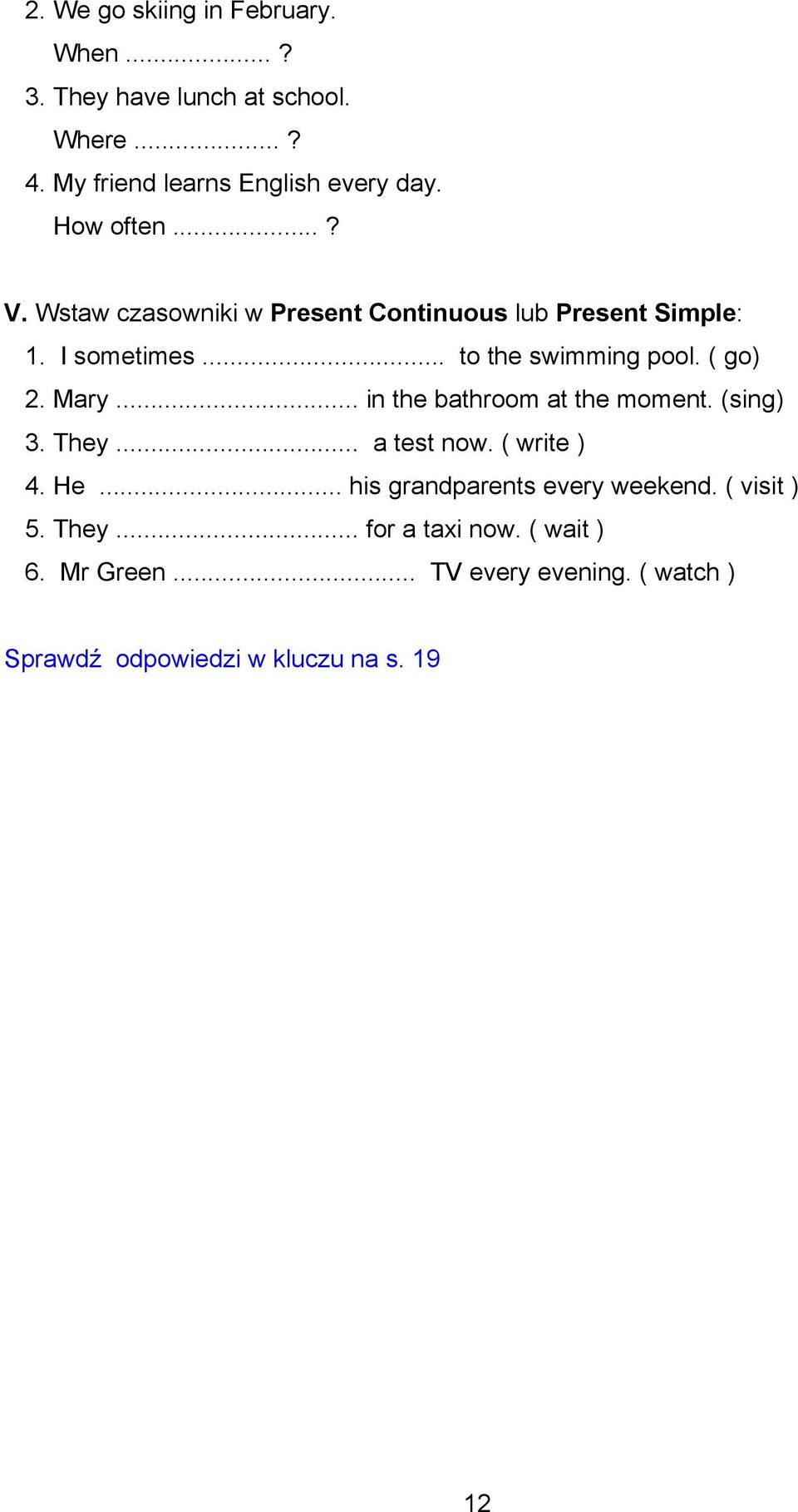 Mary... in the bathroom at the moment. (sing) 3. They... a test now. ( write ) 4. He... his grandparents every weekend.