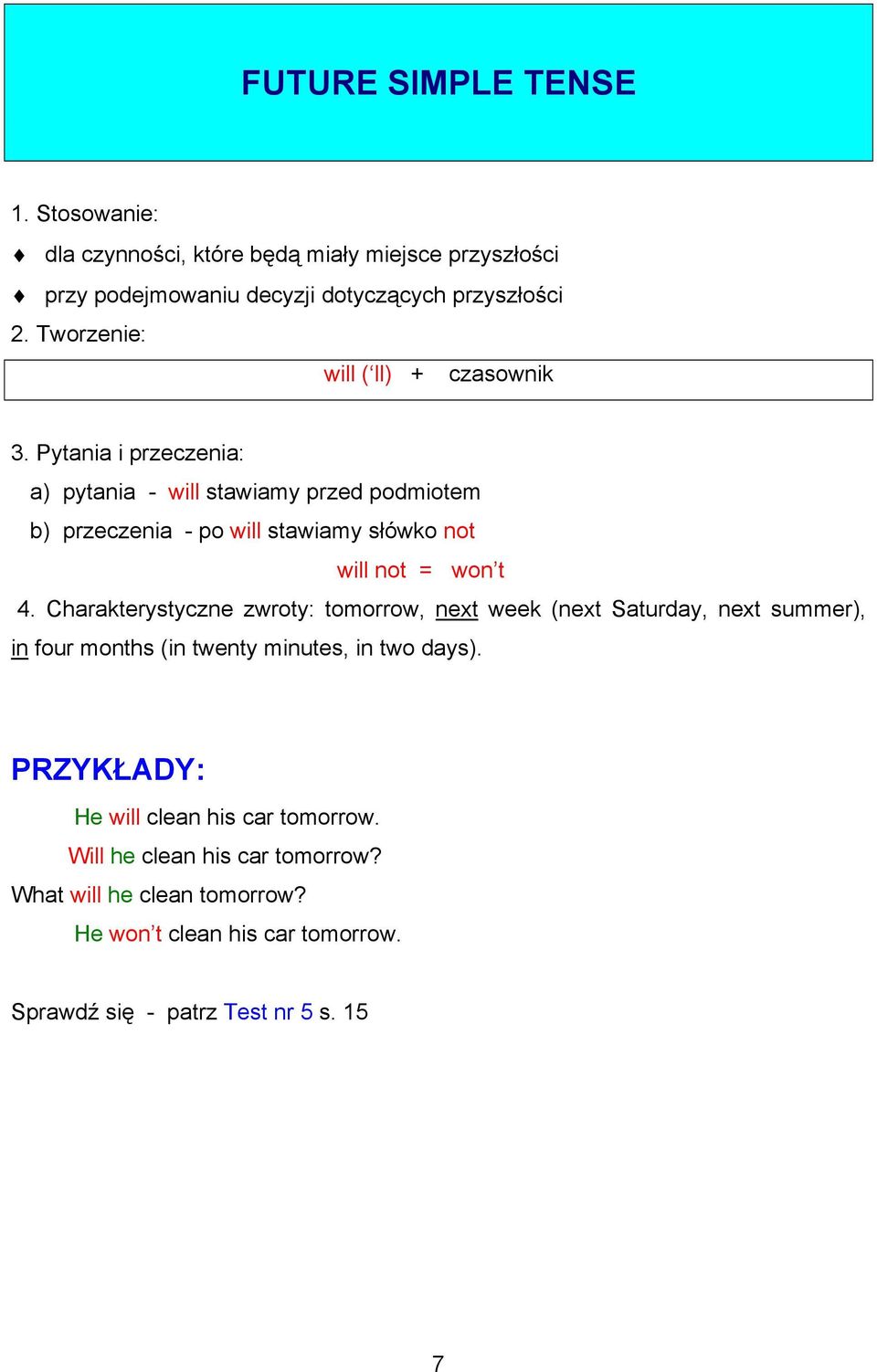 Pytania i przeczenia: a) pytania - will stawiamy przed podmiotem b) przeczenia - po will stawiamy słówko not will not = won t 4.