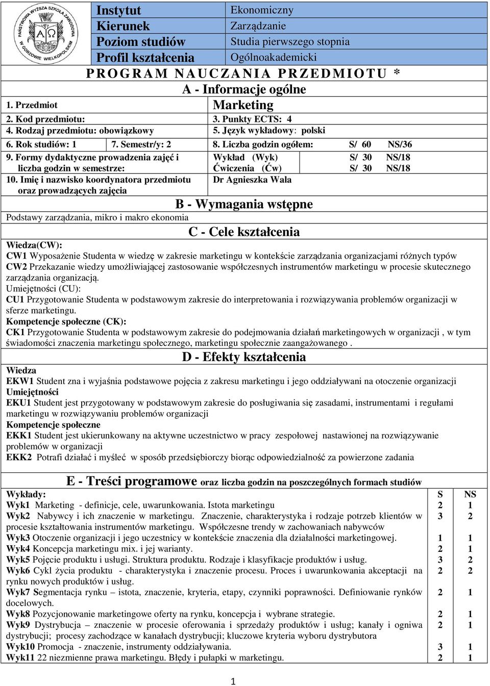 Formy dydaktyczne prowadzenia zajęć i Wykład (Wyk) S/ 0 NS/8 liczba godzin w semestrze: Ćwiczenia (Ćw) S/ 0 NS/8 0.