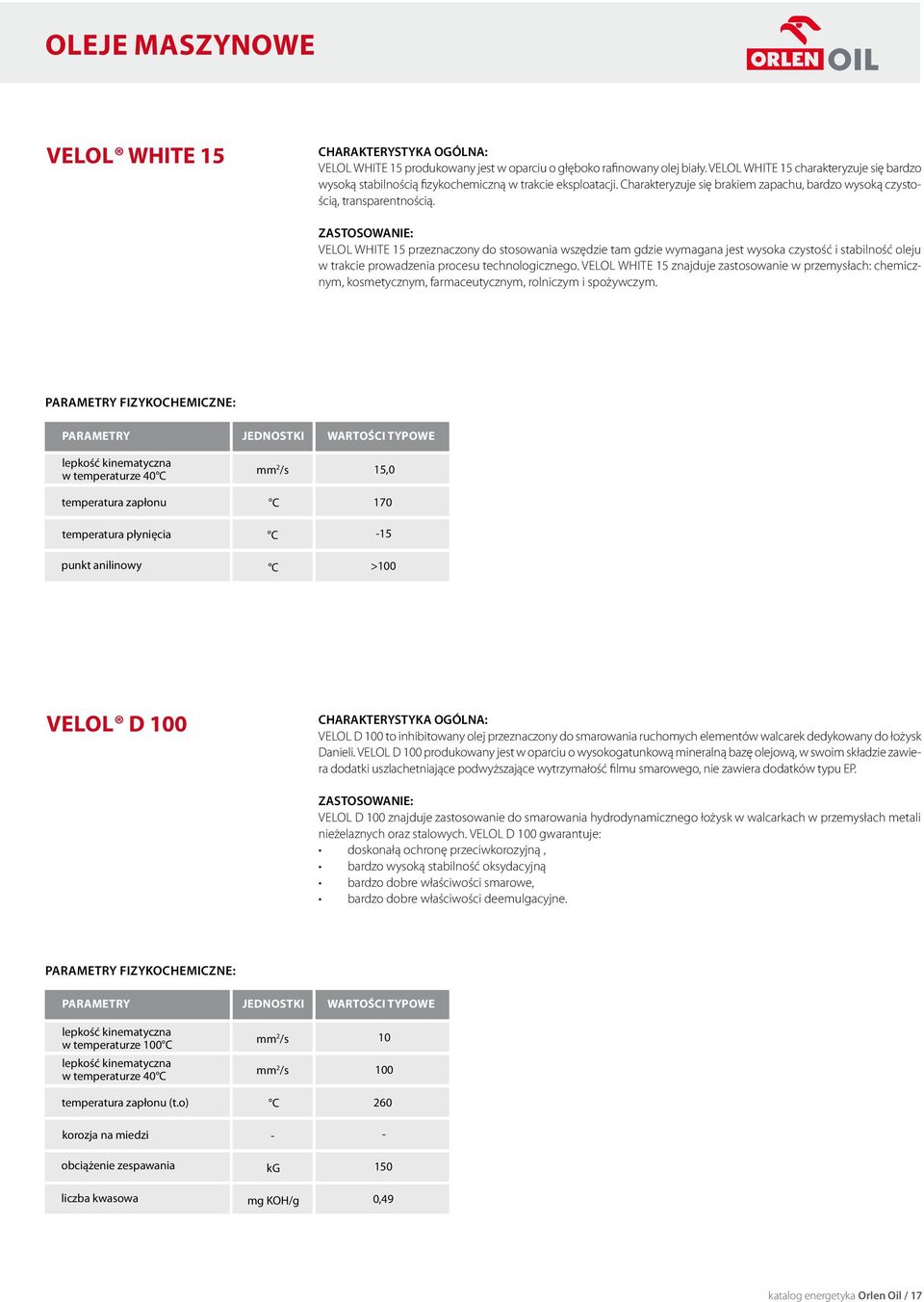 VELOL WHITE 15 przeznaczony do stosowania wszędzie tam gdzie wymagana jest wysoka czystość i stabilność oleju w trakcie prowadzenia procesu technologicznego.