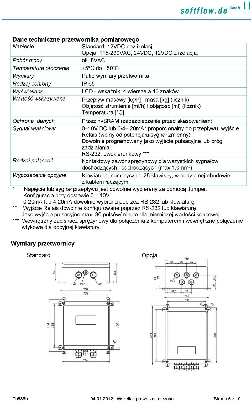 [kg] (licznik) Objętość strumienia [ml/h] i objątość [ml] (licznik) Temperatura [ C] Ochrona danych Przez nvsram (zabezpieczenie przed skasowaniem) Sygnał wyjściowy 0 10V DC lub 0/4 20mA*