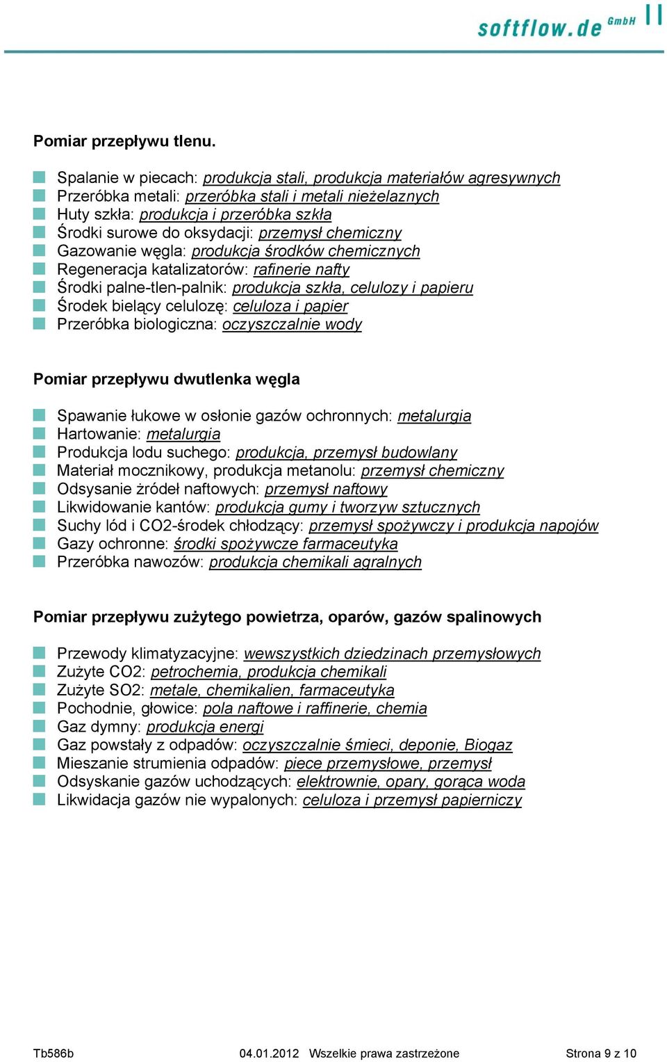 przemysł chemiczny Gazowanie węgla: produkcja środków chemicznych Regeneracja katalizatorów: rafinerie nafty Środki palne-tlen-palnik: produkcja szkła, celulozy i papieru Środek bielący celulozę: