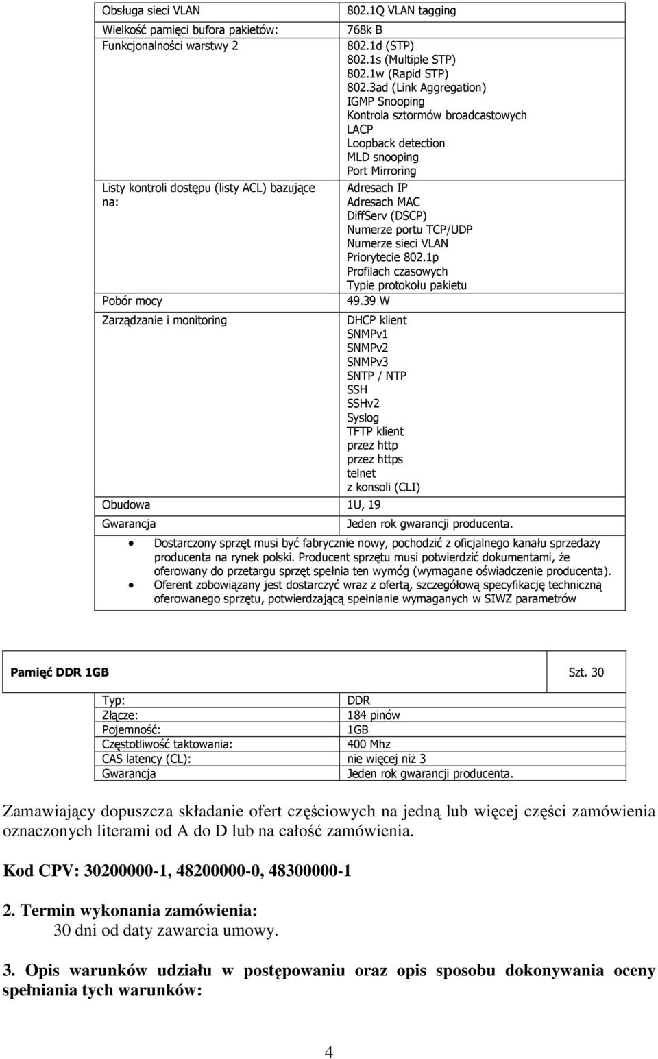 3ad (Link Aggregation) IGMP Snooping Kontrola sztormów broadcastowych LACP Loopback detection MLD snooping Port Mirroring Adresach IP Adresach MAC DiffServ (DSCP) Numerze portu TCP/UDP Numerze sieci