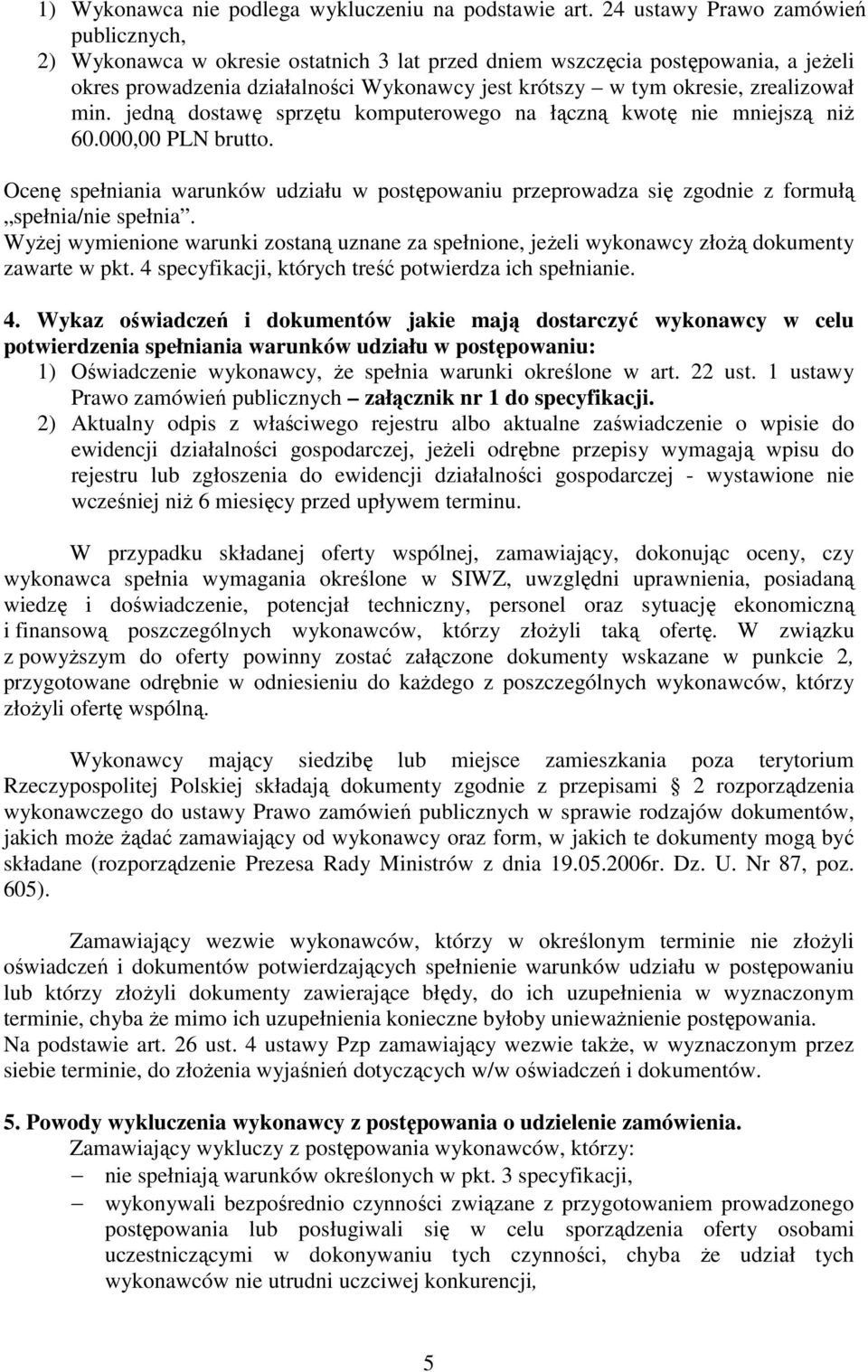 zrealizował min. jedną dostawę sprzętu komputerowego na łączną kwotę nie mniejszą niŝ 60.000,00 PLN brutto.