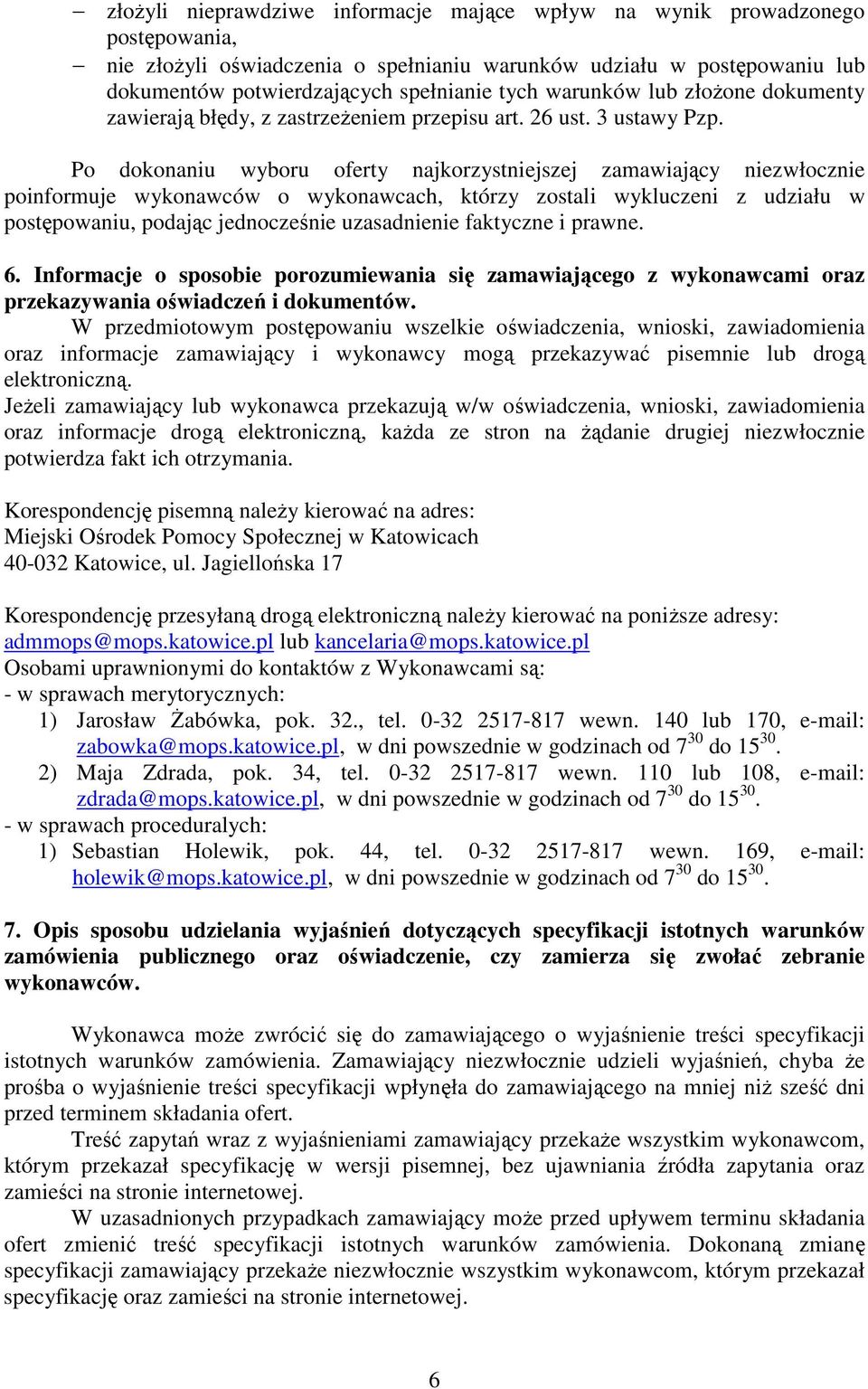 Po dokonaniu wyboru oferty najkorzystniejszej zamawiający niezwłocznie poinformuje wykonawców o wykonawcach, którzy zostali wykluczeni z udziału w postępowaniu, podając jednocześnie uzasadnienie