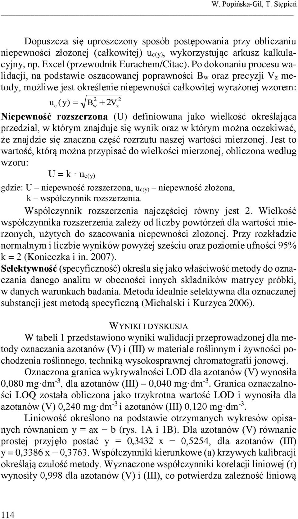 Po dokonaniu procesu walidacji, na podstawie oszacowanej poprawności Bw oraz precyzji Vz metody, możliwe jest określenie niepewności całkowitej wyrażonej wzorem: u 2 2 c( y) Bw 2V z Niepewność