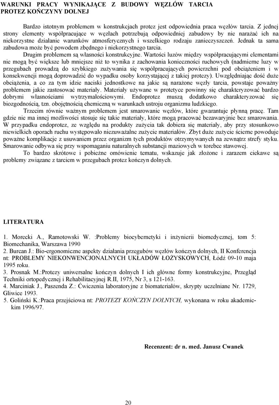 Jednak ta sama zabudowa może być powodem zbędnego i niekorzystnego tarcia. Drugim problemem są własności konstrukcyjne.