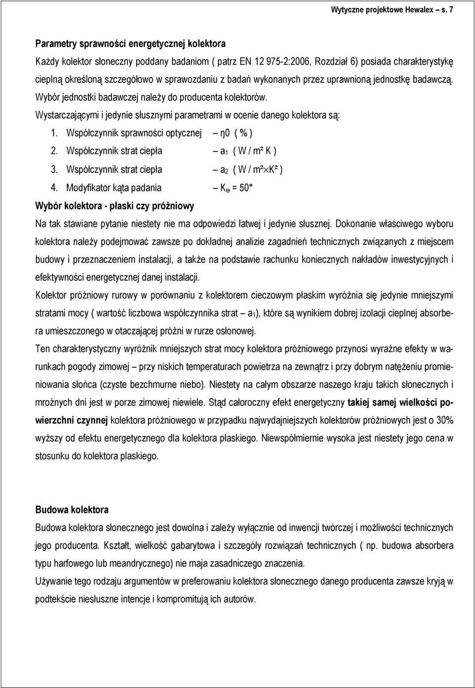 badań wykonanych przez uprawnioną jednostkę badawczą. Wybór jednostki badawczej należy do producenta kolektorów. Wystarczającymi i jedynie słusznymi parametrami w ocenie danego kolektora są: 1.