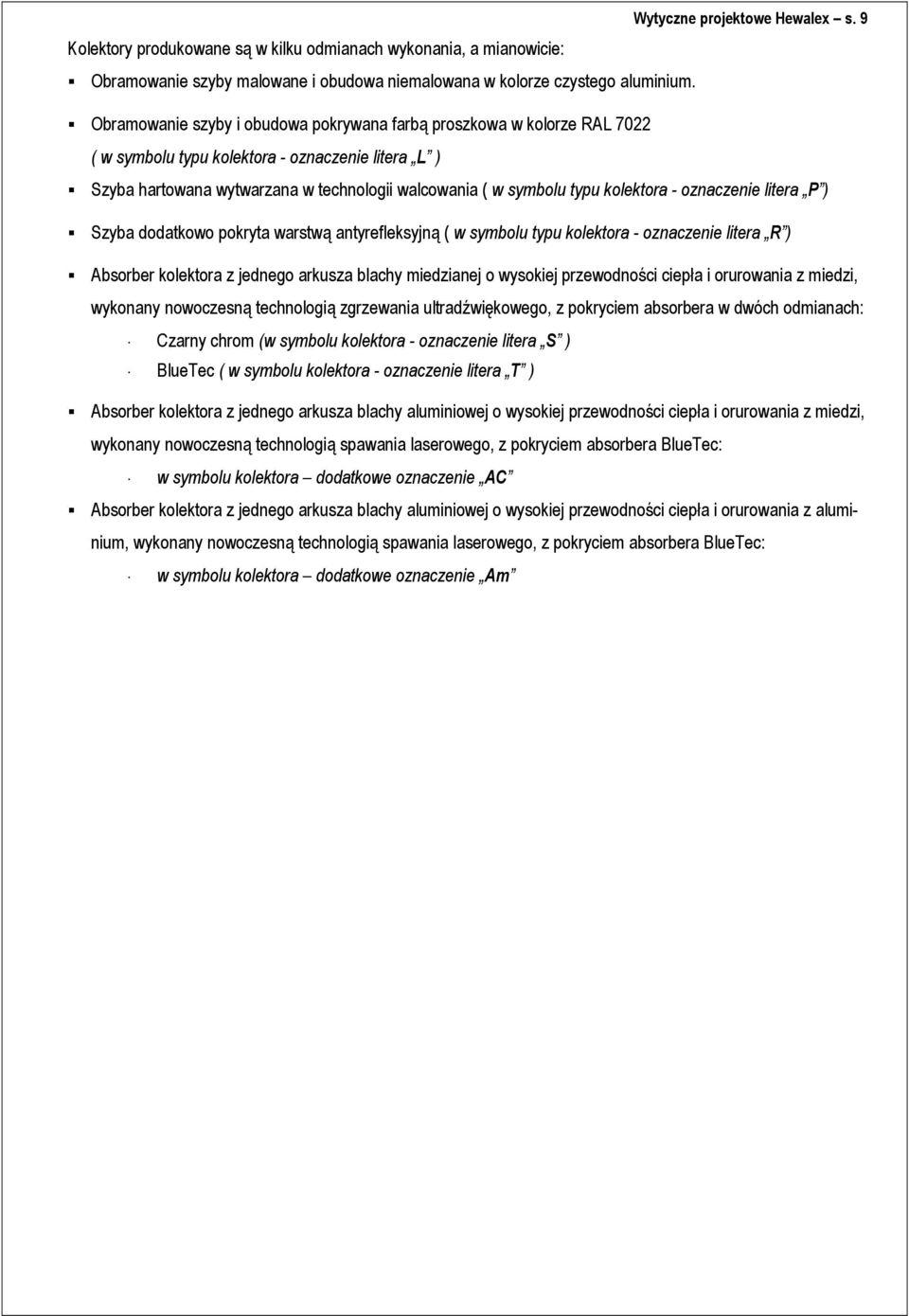 kolektora - oznaczenie litera P ) Szyba dodatkowo pokryta warstwą antyrefleksyjną ( w symbolu typu kolektora - oznaczenie litera R ) Absorber kolektora z jednego arkusza blachy miedzianej o wysokiej