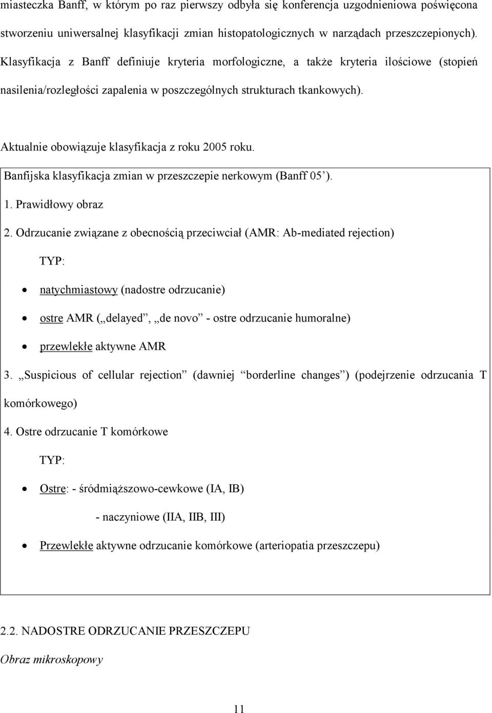 Aktualnie obowiązuje klasyfikacja z roku 2005 roku. Banfijska klasyfikacja zmian w przeszczepie nerkowym (Banff 05 ). 1. Prawidłowy obraz 2.