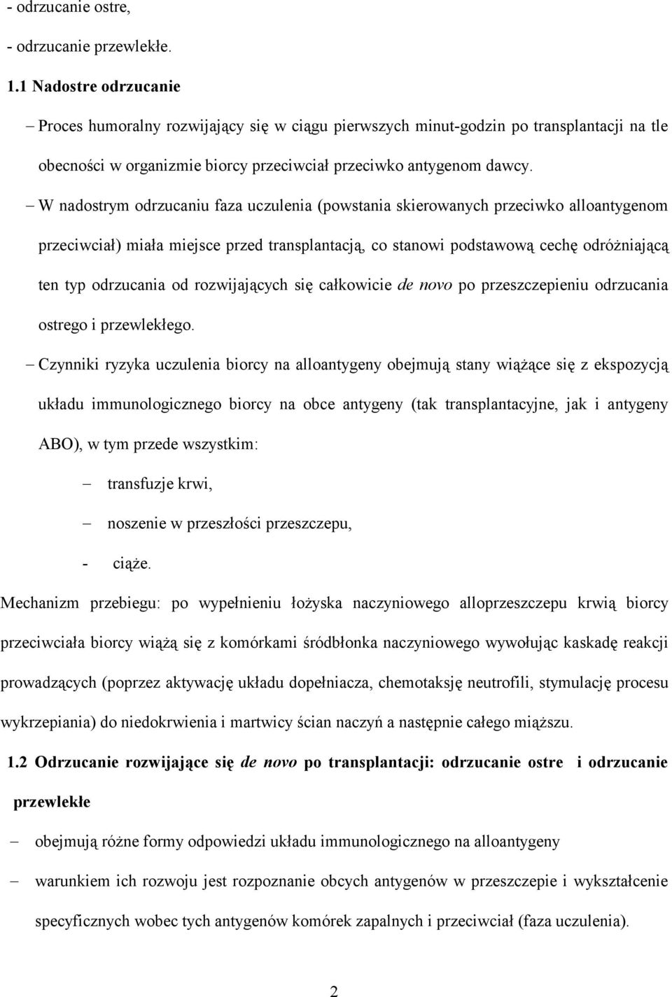 W nadostrym odrzucaniu faza uczulenia (powstania skierowanych przeciwko alloantygenom przeciwciał) miała miejsce przed transplantacją, co stanowi podstawową cechę odróżniającą ten typ odrzucania od