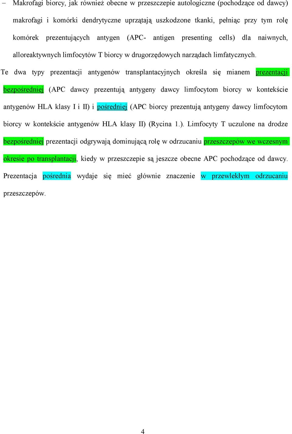 Te dwa typy prezentacji antygenów transplantacyjnych określa się mianem prezentacji bezpośredniej (APC dawcy prezentują antygeny dawcy limfocytom biorcy w kontekście antygenów HLA klasy I i II) i