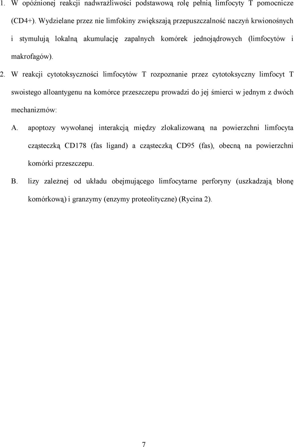 W reakcji cytotoksyczności limfocytów T rozpoznanie przez cytotoksyczny limfocyt T swoistego alloantygenu na komórce przeszczepu prowadzi do jej śmierci w jednym z dwóch mechanizmów: A.