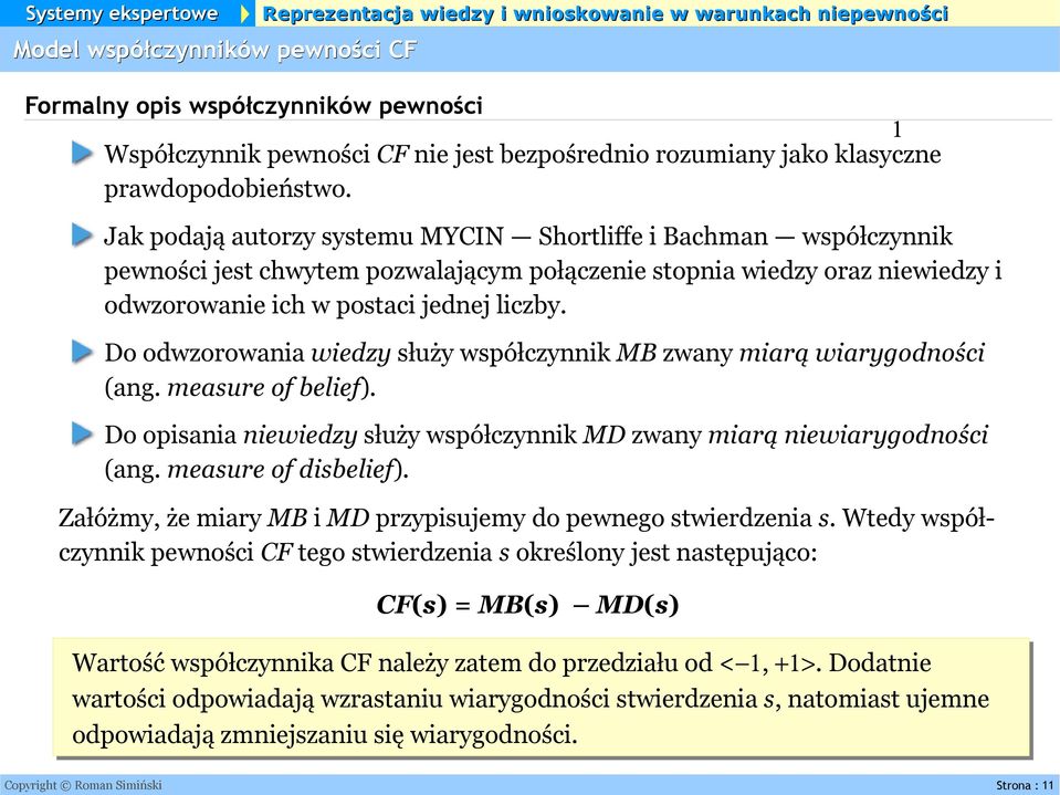 Do odwzorowania wiedzy służy współczynnik MB zwany miarą wiarygodności (ang. measure of belief). Do opisania niewiedzy służy współczynnik MD zwany miarą niewiarygodności (ang. measure of disbelief).