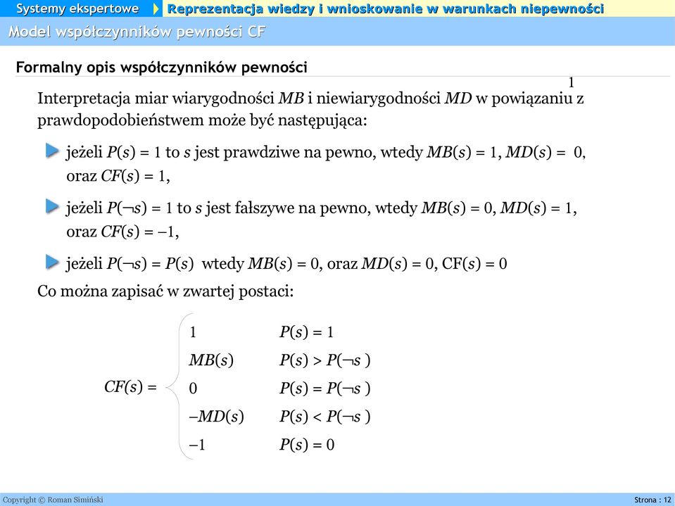 fałszywe na pewno, wtedy MB(s) = 0, MD(s) = 1, oraz CF(s) = 1, jeżeli P( s) = P(s) wtedy MB(s) = 0, oraz MD(s) = 0, CF(s) = 0 Co można