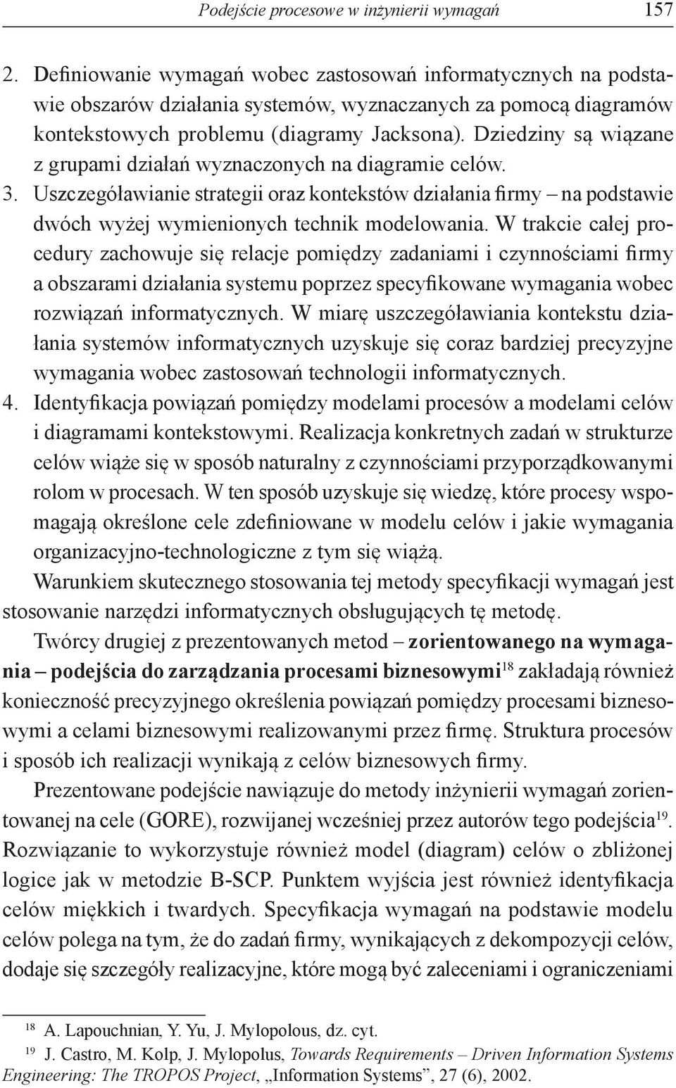 Dziedziny są wiązane z grupami działań wyznaczonych na diagramie celów. 3. Uszczegóławianie strategii oraz kontekstów działania firmy na podstawie dwóch wyżej wymienionych technik modelowania.