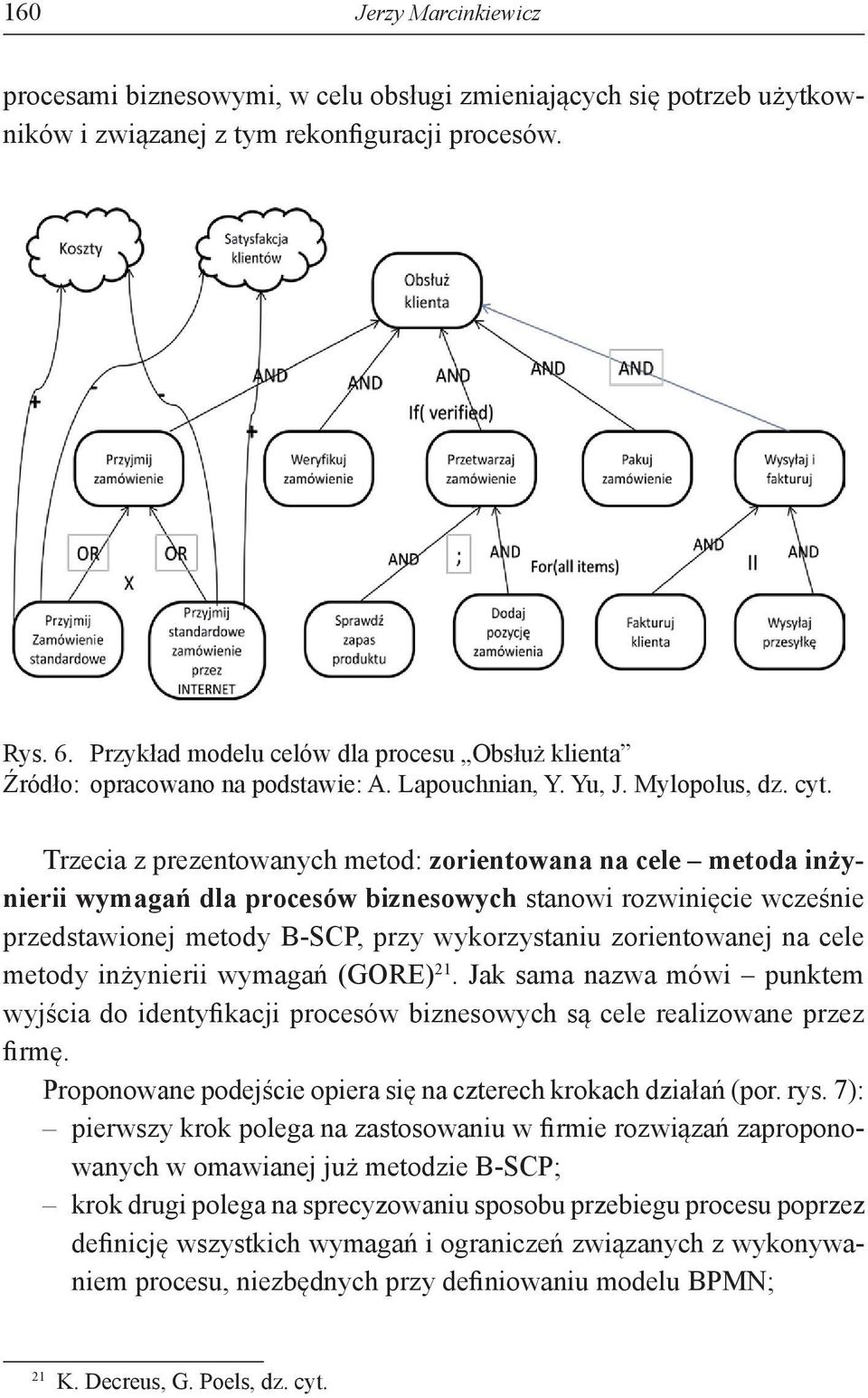 Trzecia z prezentowanych metod: zorientowana na cele metoda inżynierii wymagań dla procesów biznesowych stanowi rozwinięcie wcześnie przedstawionej metody B-SCP, przy wykorzystaniu zorientowanej na