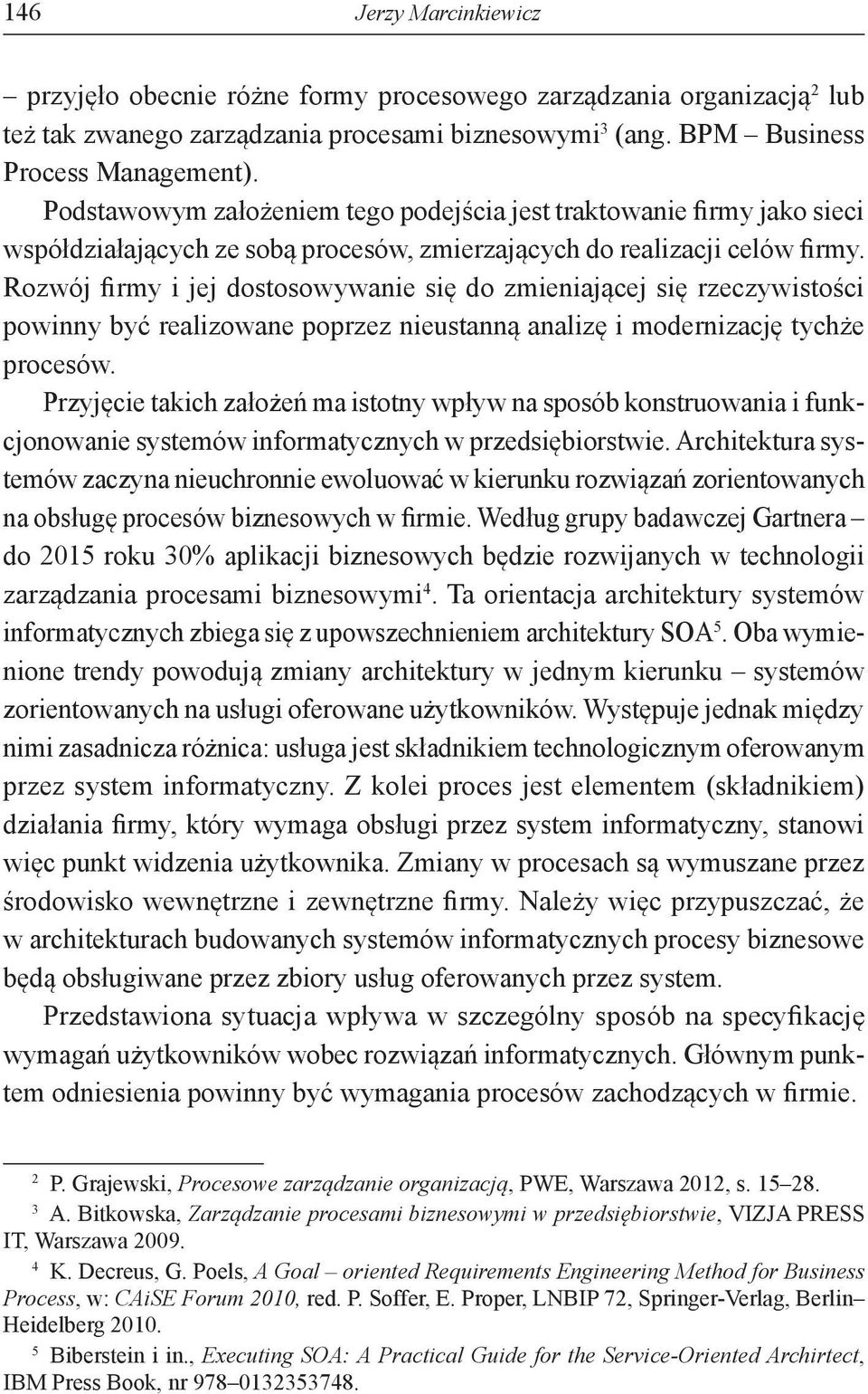 Rozwój firmy i jej dostosowywanie się do zmieniającej się rzeczywistości powinny być realizowane poprzez nieustanną analizę i modernizację tychże procesów.