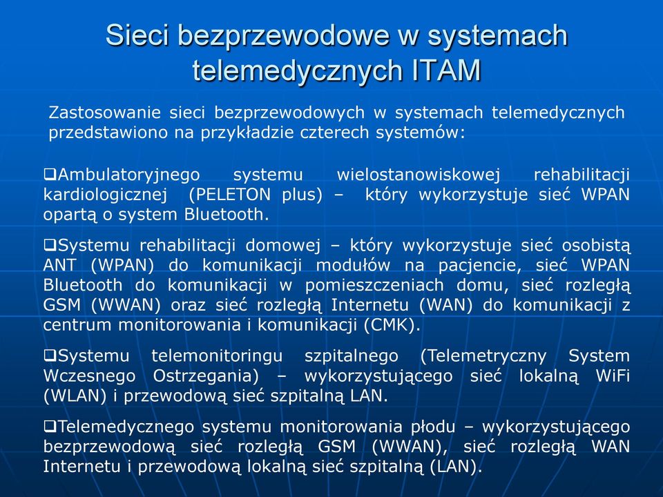 Systemu rehabilitacji domowej który wykorzystuje sieć osobistą ANT (WPAN) do komunikacji modułów na pacjencie, sieć WPAN Bluetooth do komunikacji w pomieszczeniach domu, sieć rozległą GSM (WWAN) oraz