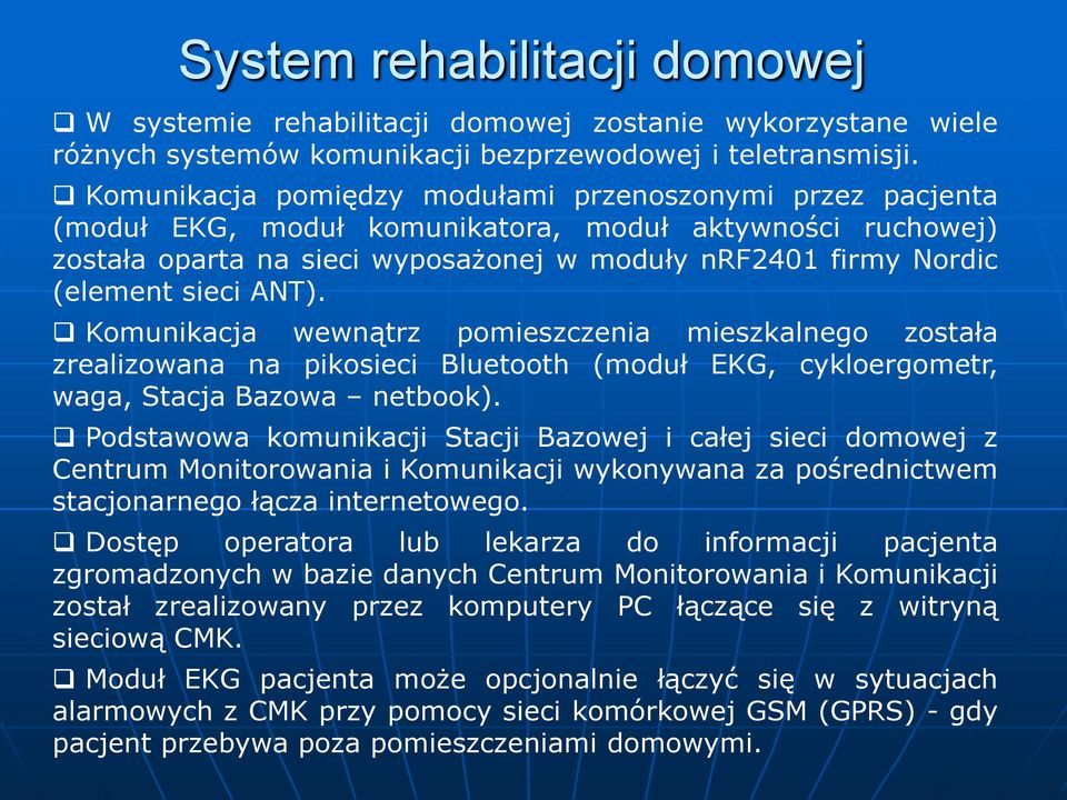 ANT). Komunikacja wewnątrz pomieszczenia mieszkalnego została zrealizowana na pikosieci Bluetooth (moduł EKG, cykloergometr, waga, Stacja Bazowa netbook).