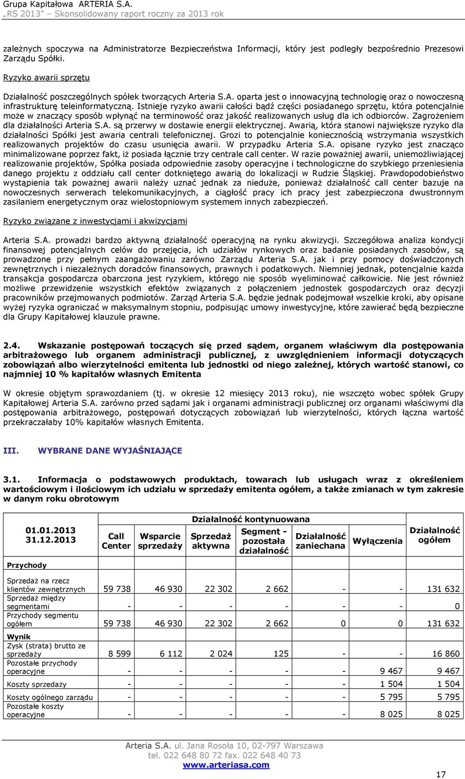 Istnieje ryzyko awarii całości bądź części posiadanego sprzętu, która potencjalnie może w znaczący sposób wpłynąć na terminowość oraz jakość realizowanych usług dla ich odbiorców.