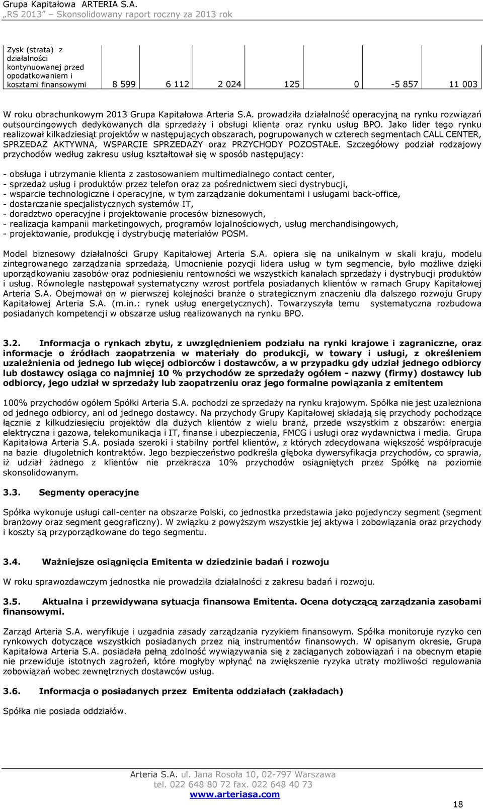 Jako lider tego rynku realizował kilkadziesiąt projektów w następujących obszarach, pogrupowanych w czterech segmentach CALL CENTER, SPRZEDAŻ AKTYWNA, WSPARCIE SPRZEDAŻY oraz PRZYCHODY POZOSTAŁE.