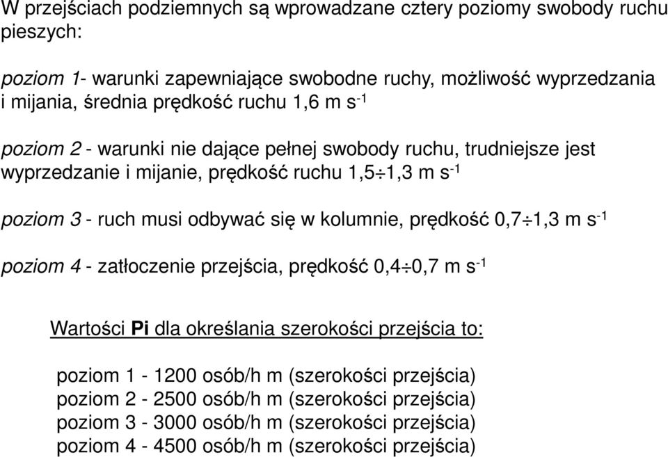 odbywać się w kolumnie, prędkość 0,7 1,3 m s -1 poziom 4 - zatłoczenie przejścia, prędkość 0,4 0,7 m s -1 Wartości Pi dla określania szerokości przejścia to: poziom