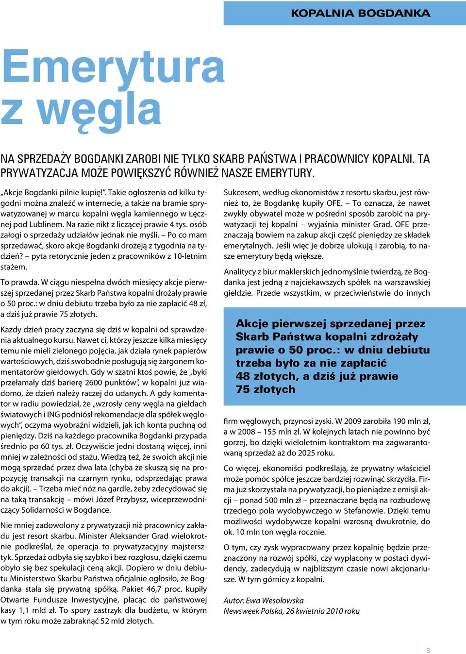 osób załogi o sprzedaży udziałów jednak nie myśli. Po co mam sprzedawać, skoro akcje Bogdanki drożeją z tygodnia na tydzień? pyta retorycznie jeden z pracowników z 10-letnim stażem. To prawda.