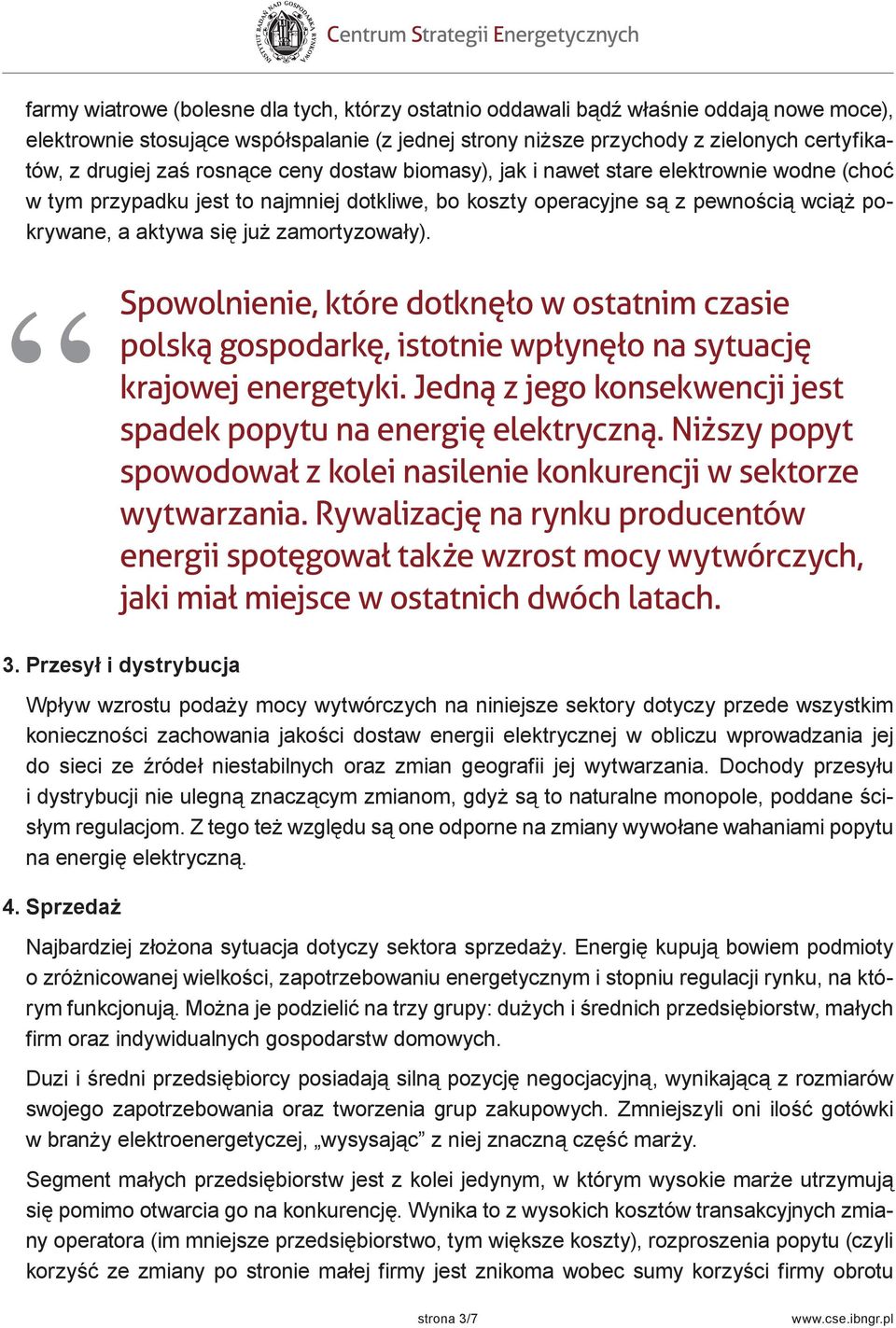 zamortyzowały). Spowolnienie, które dotknęło w ostatnim czasie polską gospodarkę, istotnie wpłynęło na sytuację krajowej energetyki.